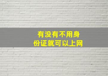 有没有不用身份证就可以上网