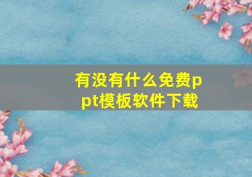 有没有什么免费ppt模板软件下载