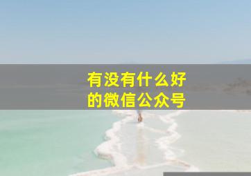 有没有什么好的微信公众号