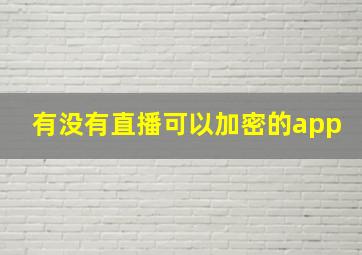 有没有直播可以加密的app