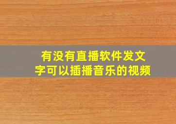 有没有直播软件发文字可以插播音乐的视频