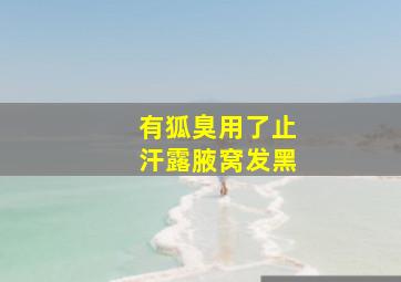 有狐臭用了止汗露腋窝发黑