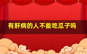 有肝病的人不能吃瓜子吗