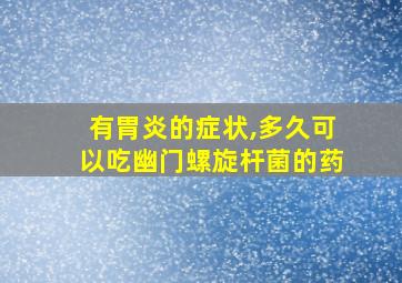 有胃炎的症状,多久可以吃幽门螺旋杆菌的药