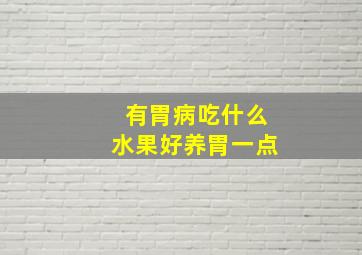 有胃病吃什么水果好养胃一点