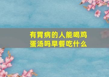 有胃病的人能喝鸡蛋汤吗早餐吃什么