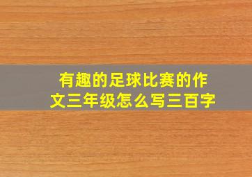 有趣的足球比赛的作文三年级怎么写三百字