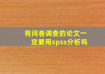 有问卷调查的论文一定要用spss分析吗