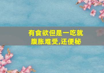 有食欲但是一吃就腹胀难受,还便秘