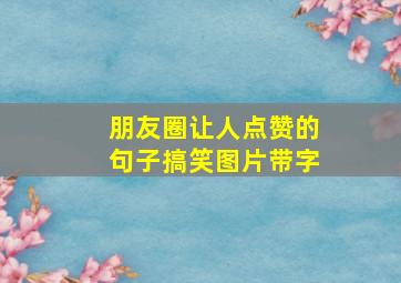 朋友圈让人点赞的句子搞笑图片带字