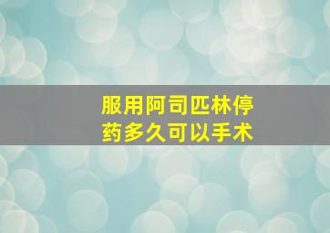 服用阿司匹林停药多久可以手术