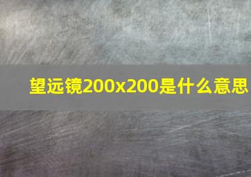 望远镜200x200是什么意思