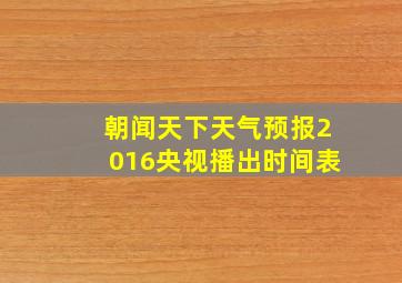 朝闻天下天气预报2016央视播出时间表