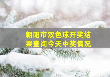 朝阳市双色球开奖结果查询今天中奖情况