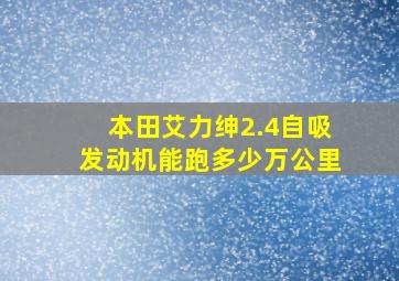 本田艾力绅2.4自吸发动机能跑多少万公里