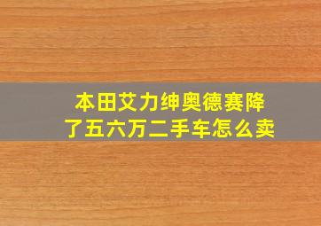 本田艾力绅奥德赛降了五六万二手车怎么卖