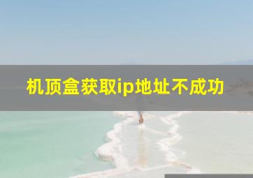 机顶盒获取ip地址不成功