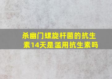 杀幽门螺旋杆菌的抗生素14天是滥用抗生素吗