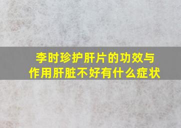 李时珍护肝片的功效与作用肝脏不好有什么症状