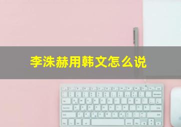 李洙赫用韩文怎么说