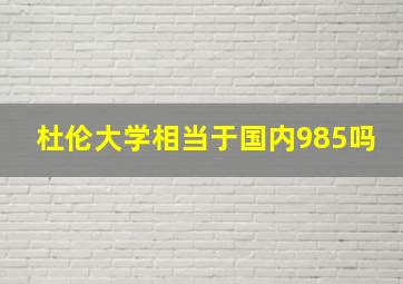 杜伦大学相当于国内985吗