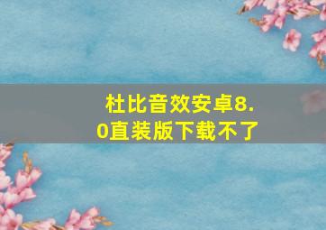 杜比音效安卓8.0直装版下载不了