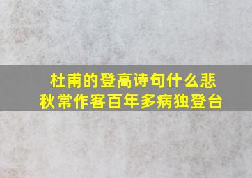 杜甫的登高诗句什么悲秋常作客百年多病独登台