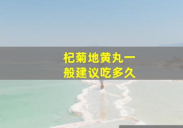 杞菊地黄丸一般建议吃多久