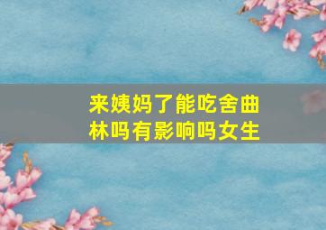 来姨妈了能吃舍曲林吗有影响吗女生