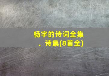 杨字的诗词全集、诗集(8首全)