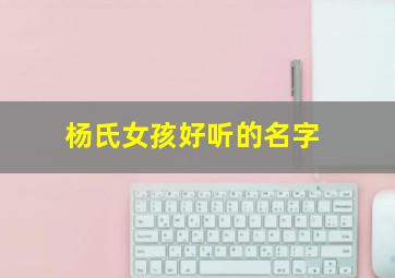 杨氏女孩好听的名字