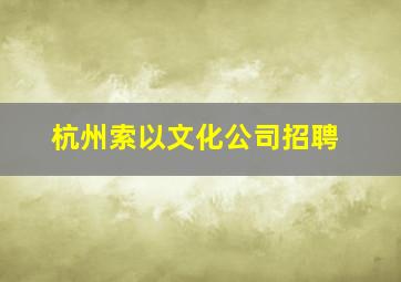 杭州索以文化公司招聘