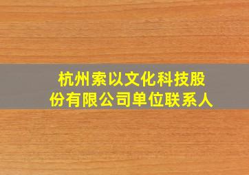 杭州索以文化科技股份有限公司单位联系人