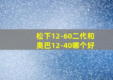 松下12-60二代和奥巴12-40哪个好