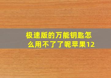 极速版的万能钥匙怎么用不了了呢苹果12