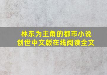 林东为主角的都市小说创世中文版在线阅读全文