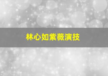 林心如紫薇演技