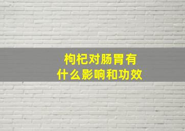 枸杞对肠胃有什么影响和功效