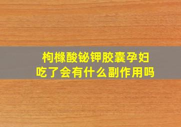 枸橼酸铋钾胶囊孕妇吃了会有什么副作用吗