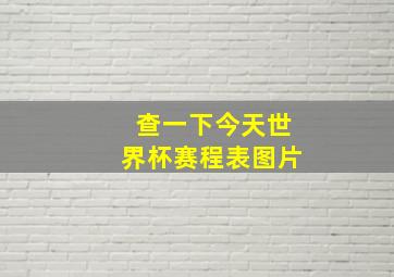 查一下今天世界杯赛程表图片