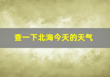 查一下北海今天的天气