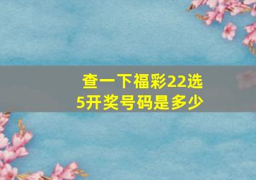 查一下福彩22选5开奖号码是多少