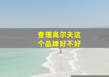 查理高尔夫这个品牌好不好