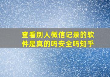 查看别人微信记录的软件是真的吗安全吗知乎