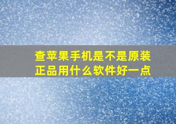 查苹果手机是不是原装正品用什么软件好一点