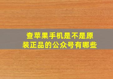 查苹果手机是不是原装正品的公众号有哪些