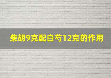 柴胡9克配白芍12克的作用