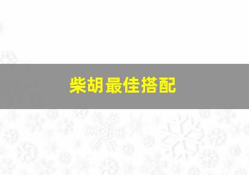 柴胡最佳搭配