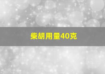 柴胡用量40克