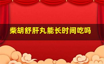 柴胡舒肝丸能长时间吃吗